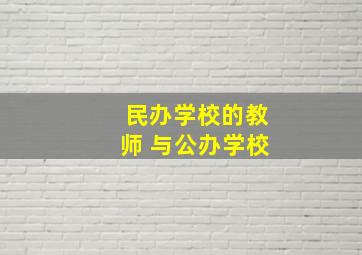 民办学校的教师 与公办学校